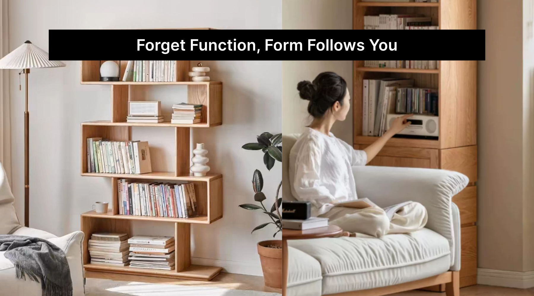 Forget Function, Form Follows You